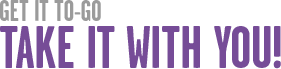 Get it To-Go! Take it with you!